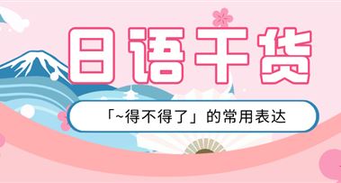 日语干货 | 「~得不得了」的常用表达